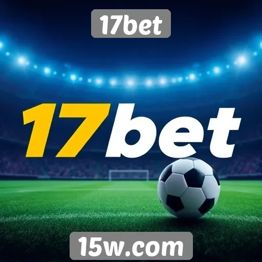 Plataforma 17bet se destaca em apostas esportivas online